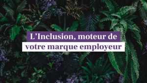 L'inclusion, moteur de votre marque employeur